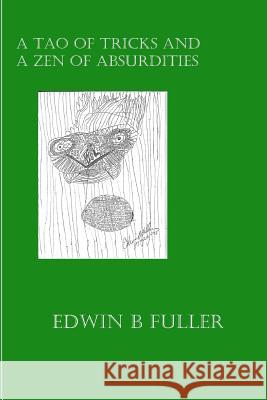 A Tao of Tricks and A Zen Of Absurdities: Fairytails for Adults Fuller, Edwin B. 9781449500467 Createspace - książka