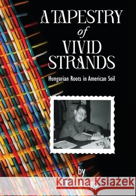 A Tapestry of Vivid Strands: Hungarian Roots in American Soil Lou Varga 9781662958342 Gatekeeper Press - książka