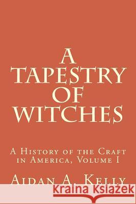A Tapestry of Witches: A History of the Craft in America, Volume I Aidan a. Kelly 9781499192643 Createspace Independent Publishing Platform - książka