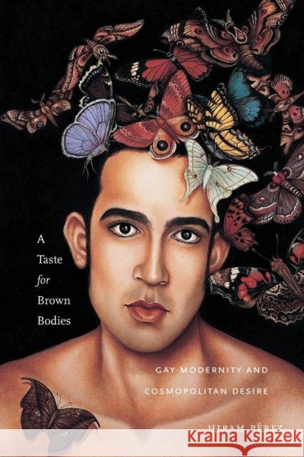 A Taste for Brown Bodies: Gay Modernity and Cosmopolitan Desire Hiram Perez 9781479845866 New York University Press - książka