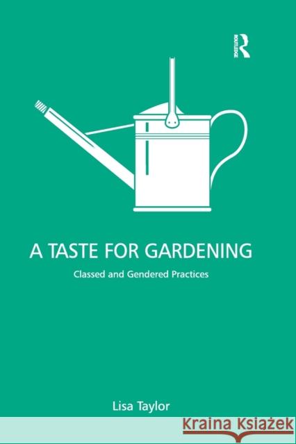 A Taste for Gardening: Classed and Gendered Practices Lisa Taylor 9780367605643 Routledge - książka