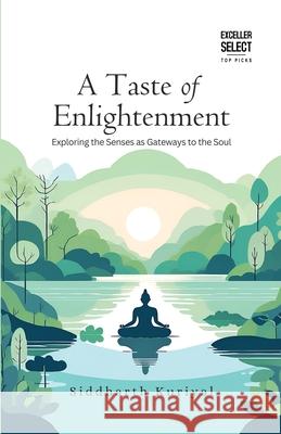 A Taste of Enlightenment: Exploring the Senses as Gateways to the Soul Siddharth Kuriyal 9789348892027 Exceller Books - książka