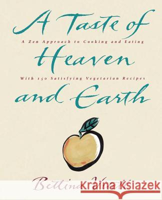 A Taste of Heaven and Earth: A Zen Approach to Cooking and Eating with 150 Satisfying Vegetarian Recipes Bettina Vitell Susan Morningstar 9780060969349 William Morrow & Company - książka