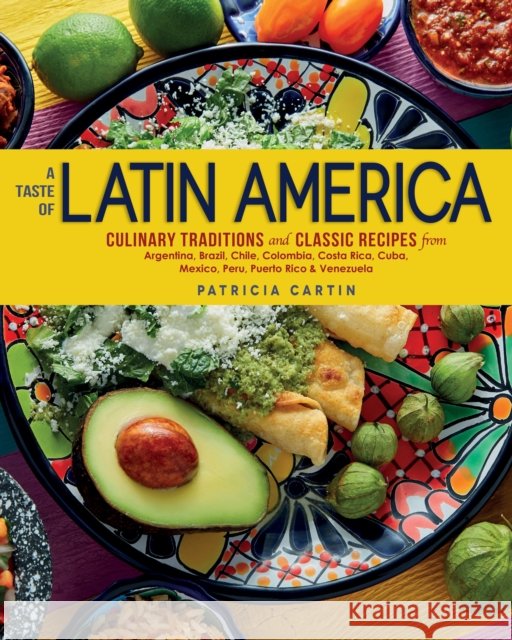 A Taste of Latin America: Culinary Traditions and Classic Recipes from Argentina, Brazil, Chile, Colombia,Costa Rica, Cuba, Mexico, Peru, Puerto Rico & Venezuela Patricia Cartin 9781623545215 Imagine - książka