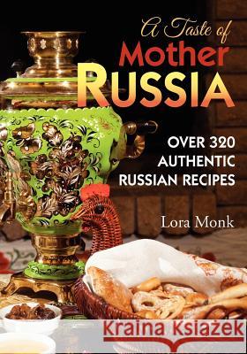 A Taste of Mother Russia: A Collection of Over 320 Authentic Russian Recipes Lora Monk 9780985516000 Letterpress Publishing Company - książka