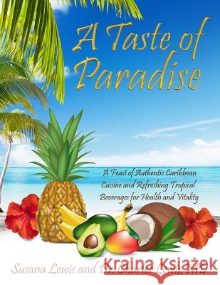 A Taste of Paradise: A Feast of Authentic Caribbean Cuisine and Refreshing Tropical Beverages for Health and Vitality Susana J. Lewis Dr Charles a. Lewi 9781938318009 Psy Press - książka