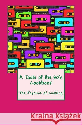 A Taste of the 80's Cookbook: The Joystick of Cooking Tim Murphy 9781517320881 Createspace - książka