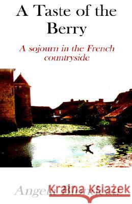 A Taste of the Berry: A Sojourn in the French Countryside Blondeau, Angela 9781413468564 XLIBRIS CORPORATION - książka