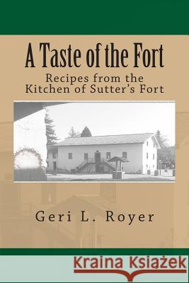 A Taste of the Fort: Recipes from the Kitchen of Sutter's Fort Geri L. Royer 9781508469032 Createspace - książka