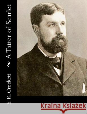 A Tatter of Scarlet S. R. Crockett 9781518666438 Createspace - książka