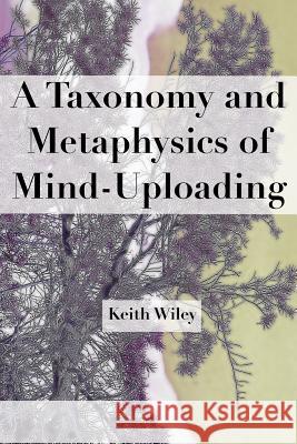 A Taxonomy and Metaphysics of Mind-Uploading Keith Wiley 9780692279847 Alautun Press - książka