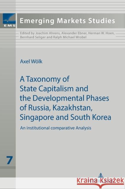A Taxonomy of State Capitalism: The Developmental Phases of Russia, Kazakhstan, South Korea and Singapore - A Comparative Institutional Analysis Ahrens, Joachim 9783631849088 Peter Lang AG - książka