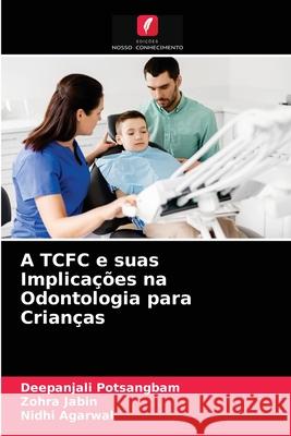 A TCFC e suas Implicações na Odontologia para Crianças Deepanjali Potsangbam, Zohra Jabin, Nidhi Agarwal 9786204074610 Edicoes Nosso Conhecimento - książka