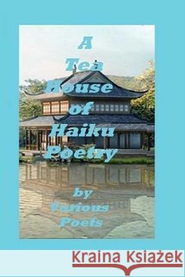 A Tea House of Haiku Poetry: Written by Various Poets Ligia Wahya Isdzanii 9781494458386 Createspace - książka