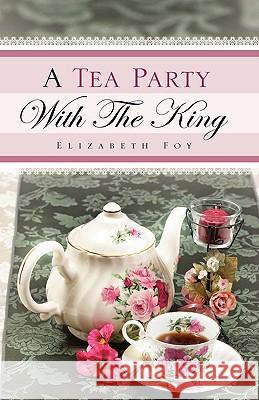 A Tea Party With The King Elizabeth Foy 9781607910169 Xulon Press - książka