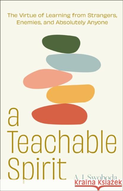 A Teachable Spirit: The Virtue of Learning from Strangers, Enemies, and Absolutely Anyone A. J. Swoboda 9780310153436 Zondervan - książka