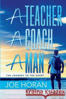 A Teacher, A Coach, A Man: The Journey to the Heart Joe Horan 9781958233085 Wildebeest Publishing Company, LLC - książka