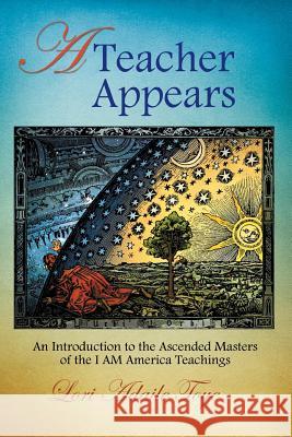 A Teacher Appears: An Introduction to the Ascended Masters of the I AM America Teachings Toye, Lori Adaile 9781880050446 I Am America Seventh Ray Publishing - książka