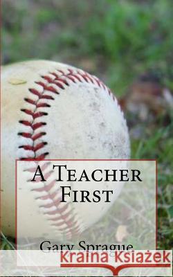 A Teacher First Gary Sprague 9781537577777 Createspace Independent Publishing Platform - książka