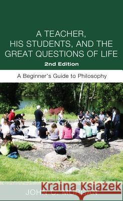 A Teacher, His Students, and the Great Questions of Life, Second Edition John C. Morgan 9781532614064 Resource Publications (CA) - książka