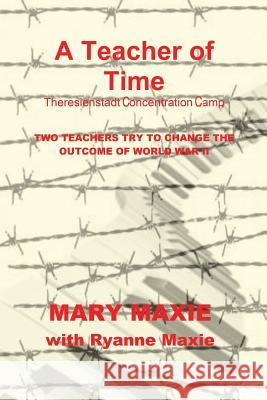 A Teacher of Time: Theriesnstadt Concentration Camp Mary Maxie 9781539788614 Createspace Independent Publishing Platform - książka