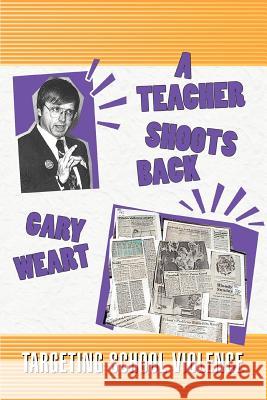 A Teacher Shoots Back: Targeting School Violence Weart, Gary R. 9780595465729 iUniverse - książka