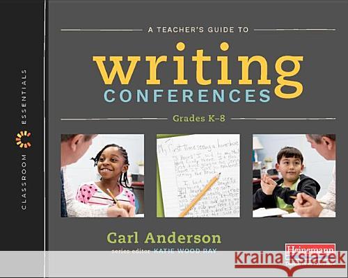 A Teacher's Guide to Writing Conferences: The Classroom Essentials Series Anderson, Carl 9780325099187 Heinemann Educational Books - książka