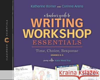 A Teacher's Guide to Writing Workshop Essentials: Time, Choice, Response: The Classroom Essentials Series Katherine Bomer Corinne Arens 9780325099729 Heinemann Educational Books - książka
