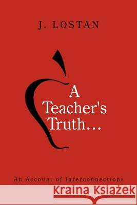 A Teacher's Truth...: An Account of Interconnections J. Lostan 9781452072548 Authorhouse - książka