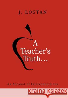 A Teacher's Truth...: An Account of Interconnections J. Lostan 9781452072555 Authorhouse - książka
