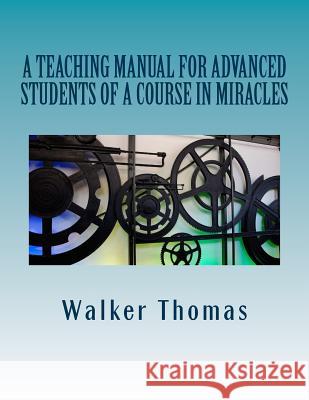A Teaching Manual for Advanced Students of A Course in Miracles Thomas, Walker 9781482698763 Createspace - książka