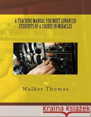 A Teaching Manual for Most Advanced Students of a Course in Miracles Walker Thomas 9781482702941 Createspace - książka