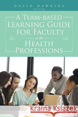 A Team-Based Learning Guide for Faculty in the Health Professions David Hawkins 9781496929297 Authorhouse - książka