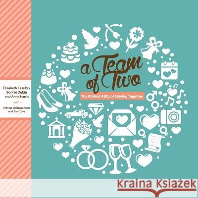 A Team of Two: The Biblical ABCs of Staying Together Bonnie Dubin Elizabeth Cassibry Anne Harris 9781502856593 Createspace - książka