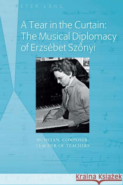 A Tear in the Curtain: The Musical Diplomacy of Erzsébet Szőnyi: Musician, Composer, Teacher of Teachers Jaccard, Jerry L. 9781433124464 Peter Lang Publishing Inc - książka