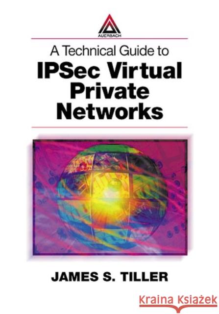 A Technical Guide to Ipsec Virtual Private Networks Tiller, James S. 9780849308765 Auerbach Publications - książka