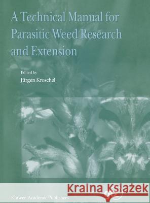 A Technical Manual for Parasitic Weed Research and Extension Jurgen Krosschel Jurgen Kroschel J. Kroschel 9780792368809 Springer Netherlands - książka