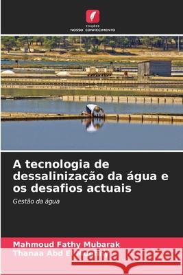A tecnologia de dessalinização da água e os desafios actuais Fathy Mubarak, Mahmoud, Abd El Moghny, Thanaa 9786208081102 Edições Nosso Conhecimento - książka