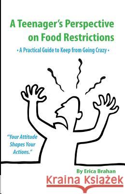 A Teenager's Perspective on Food Restrictions: A Practical Guide to Keep from Going Crazy Erica Brahan Margaret Clarke Mariah Woodring 9781497568341 Createspace - książka