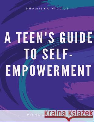 A Teen's Guide to Self-Empowerment Mrs Shamilya Woods 9781540443267 Createspace Independent Publishing Platform - książka