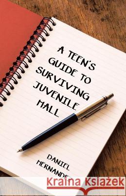 A Teen's Guide to Surviving Juvenile Hall Hernandez Daniel Hernandez 9781664220300 Westbow Press - książka