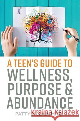 A Teen's Guide to Wellness, Purpose and Abundance Patty McLai Kristy Jamison Linda L. Smith 9781545128787 Createspace Independent Publishing Platform - książka