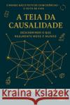 A Teia da Causalidade: Descobrindo o que realmente move o mundo: Princ?pios e Aplica??es: como entender, medir e agir sobre rela??es de causa e efeito Williamson Johnny Hatzinakis Brigido 9786501845678 Kindle Direct Publishing