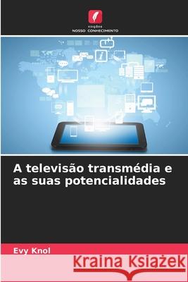 A televis?o transm?dia e as suas potencialidades Evy Knol 9786208458119 Edicoes Nosso Conhecimento - książka