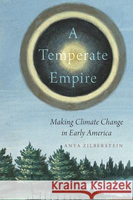 A Temperate Empire: Making Climate Change in Early America Anya Zilberstein 9780190055516 Oxford University Press, USA - książka