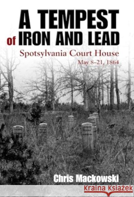 A Tempest of Iron and Lead: Spotsylvania Court House, May 8-21, 1864 Chris Mackowski 9781611217179 Savas Beatie - książka