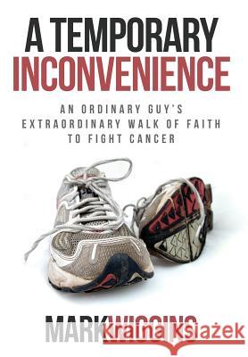 A Temporary Inconvenience: An Ordinary Guy's Extraordinary Walk of Faith to Fight Cancer Mark Wiggins 9781613144411 Innovo Publishing LLC - książka