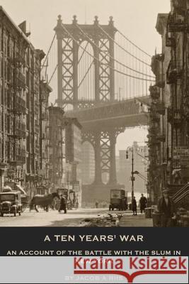 A Ten Years' War: An Account of the Battle with the Slum in New York Jacob a. Riis 9781985689183 Createspace Independent Publishing Platform - książka