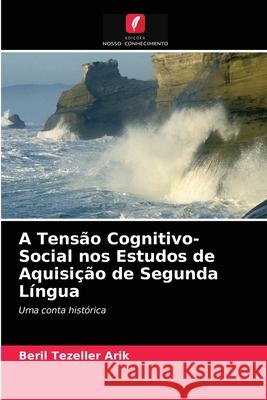 A Tensão Cognitivo-Social nos Estudos de Aquisição de Segunda Língua Beril Tezeller Arik 9786203273151 Edicoes Nosso Conhecimento - książka