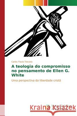 A teologia do compromisso no pensamento de Ellen G. White Teixeira Carlos Flavio 9783639758566 Novas Edicoes Academicas - książka